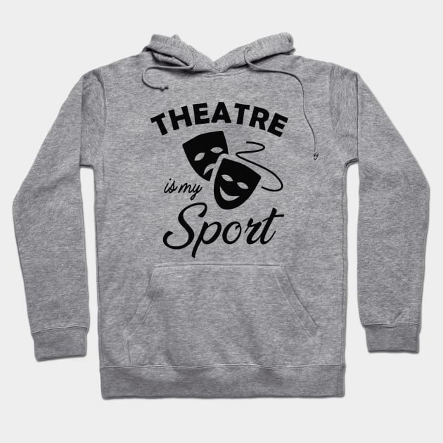 Theatre is my sport Hoodie by KC Happy Shop